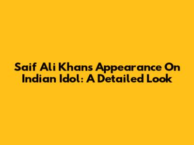 Saif Ali Khan's Appearance On Indian Idol: A Detailed Look