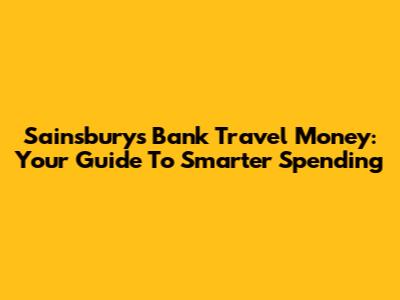 Sainsbury's Bank Travel Money: Your Guide To Smarter Spending