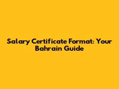 Salary Certificate Format: Your Bahrain Guide
