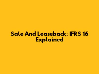 Sale And Leaseback: IFRS 16 Explained