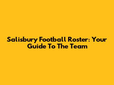 Salisbury Football Roster: Your Guide To The Team