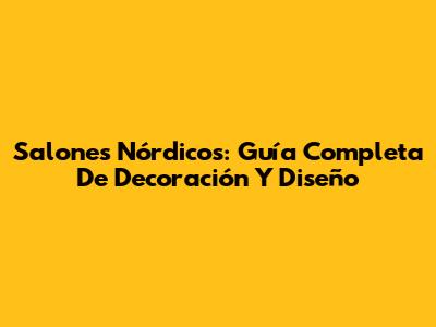 Salones Nórdicos: Guía Completa De Decoración Y Diseño