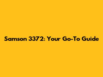 Samson 3372: Your Go-To Guide