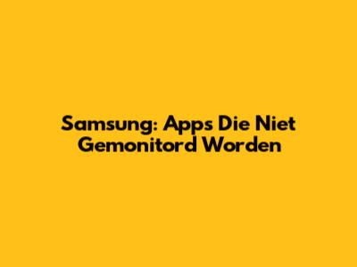 Samsung: Apps Die Niet Gemonitord Worden