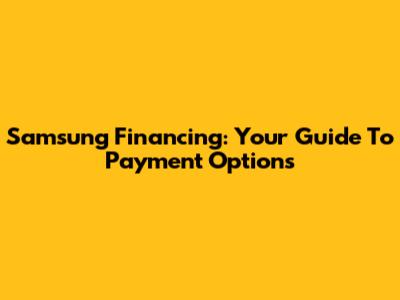 Samsung Financing: Your Guide To Payment Options