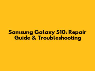 Samsung Galaxy S10: Repair Guide & Troubleshooting