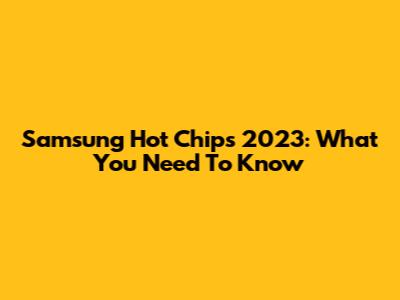 Samsung Hot Chips 2023: What You Need To Know