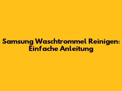 Samsung Waschtrommel Reinigen: Einfache Anleitung