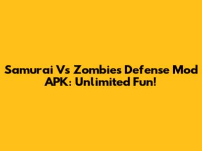 Samurai Vs Zombies Defense Mod APK: Unlimited Fun!