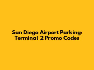 San Diego Airport Parking: Terminal 2 Promo Codes
