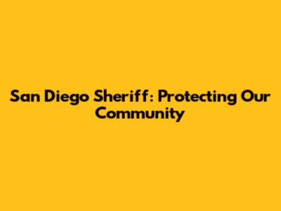 San Diego Sheriff: Protecting Our Community