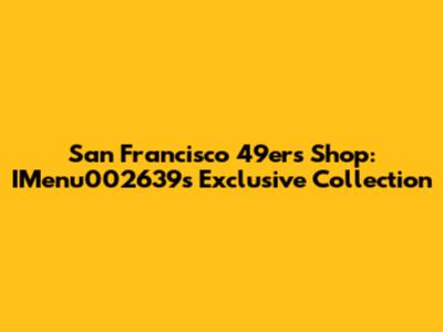 San Francisco 49ers Shop: IMenu002639's Exclusive Collection