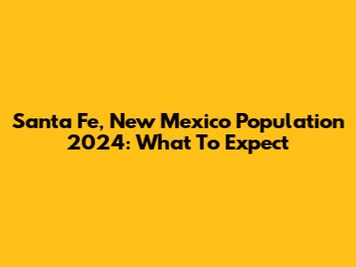 Santa Fe, New Mexico Population 2024: What To Expect