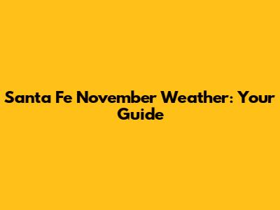 Santa Fe November Weather: Your Guide