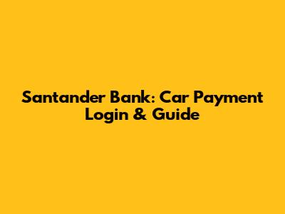 Santander Bank: Car Payment Login & Guide