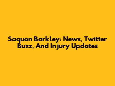 Saquon Barkley: News, Twitter Buzz, And Injury Updates