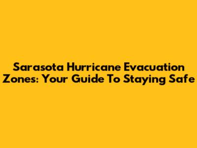 Sarasota Hurricane Evacuation Zones: Your Guide To Staying Safe