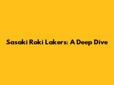 Sasaki Roki Lakers: A Deep Dive