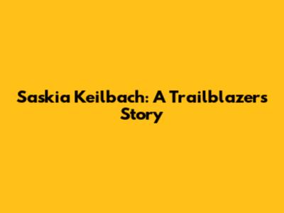 Saskia Keilbach: A Trailblazer's Story