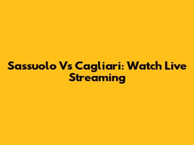 Sassuolo Vs Cagliari: Watch Live Streaming