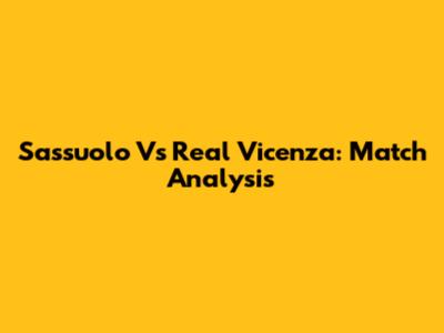 Sassuolo Vs Real Vicenza: Match Analysis