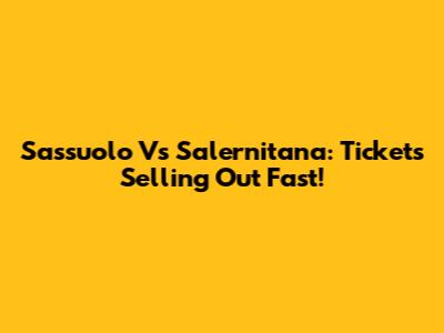 Sassuolo Vs Salernitana: Tickets Selling Out Fast!