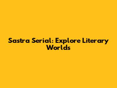 Sastra Serial: Explore Literary Worlds