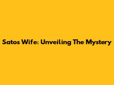 Sato's Wife: Unveiling The Mystery