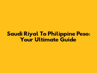 Saudi Riyal To Philippine Peso: Your Ultimate Guide