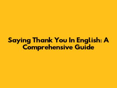 Saying Thank You In English: A Comprehensive Guide
