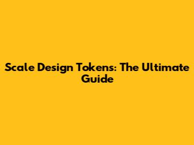 Scale Design Tokens: The Ultimate Guide