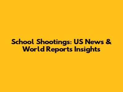 School Shootings: US News & World Report's Insights