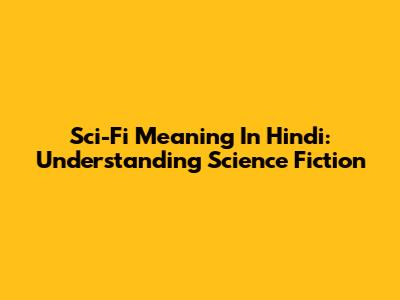Sci-Fi Meaning In Hindi: Understanding Science Fiction