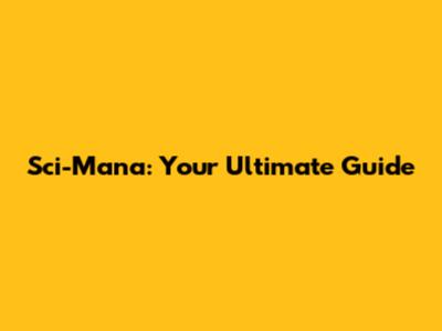 Sci-Mana: Your Ultimate Guide