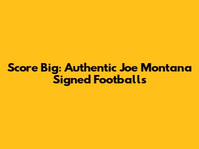 Score Big: Authentic Joe Montana Signed Footballs