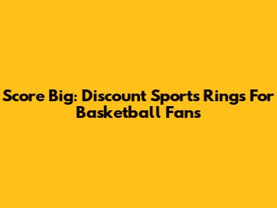 Score Big: Discount Sports Rings For Basketball Fans