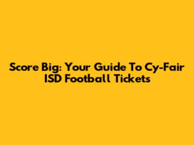 Score Big: Your Guide To Cy-Fair ISD Football Tickets