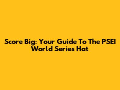 Score Big: Your Guide To The PSEI World Series Hat