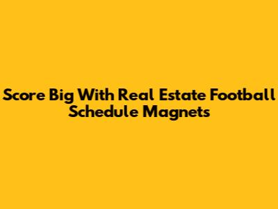 Score Big With Real Estate Football Schedule Magnets