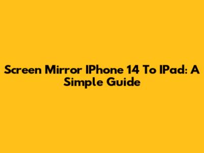Screen Mirror IPhone 14 To IPad: A Simple Guide