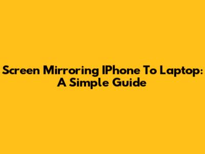 Screen Mirroring IPhone To Laptop: A Simple Guide