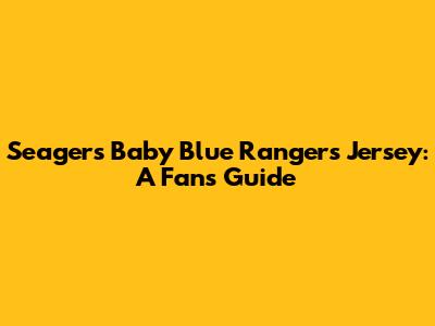 Seager's Baby Blue Rangers Jersey: A Fan's Guide