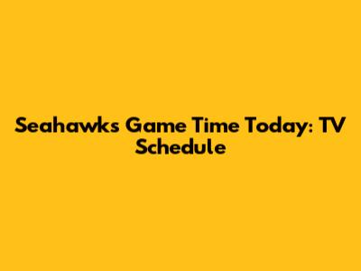 Seahawks Game Time Today: TV Schedule