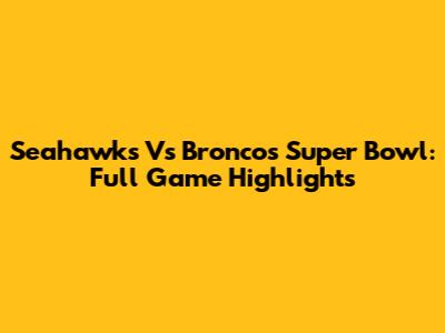 Seahawks Vs Broncos Super Bowl: Full Game Highlights