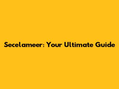 Secelameer: Your Ultimate Guide