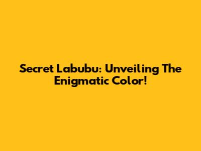 Secret Labubu: Unveiling The Enigmatic Color!