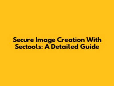 Secure Image Creation With Sectools: A Detailed Guide