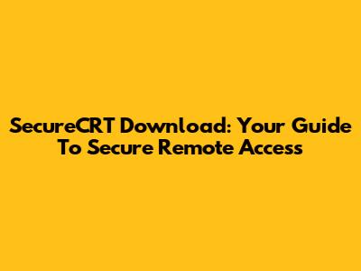 SecureCRT Download: Your Guide To Secure Remote Access