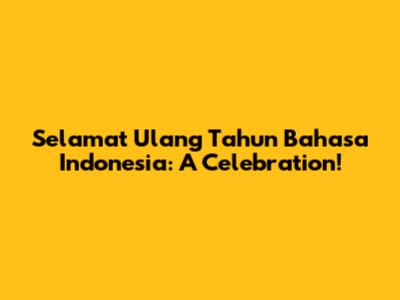 Selamat Ulang Tahun Bahasa Indonesia: A Celebration!