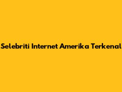 Selebriti Internet Amerika Terkenal